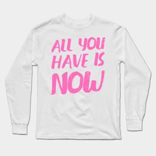 'All You Have Is Now' Cancer Awareness Shirt Long Sleeve T-Shirt